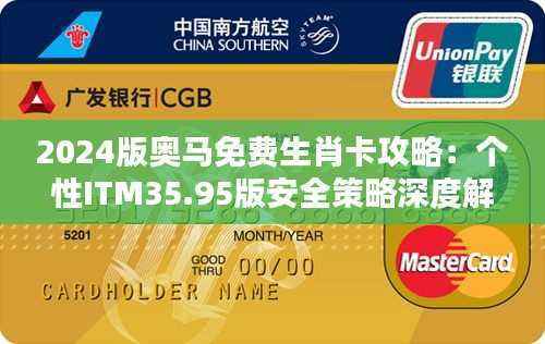 2024版奥马免费生肖卡攻略:个性ITM35.95版安全策略深度解析