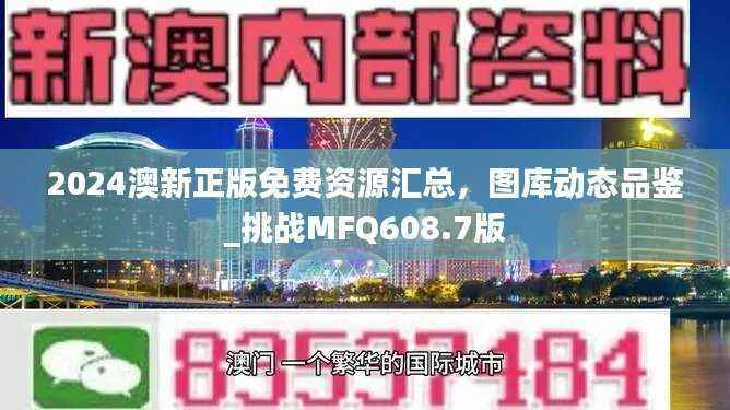 2024澳新正版免费资源汇总,图库动态品鉴_挑战MFQ608.7版