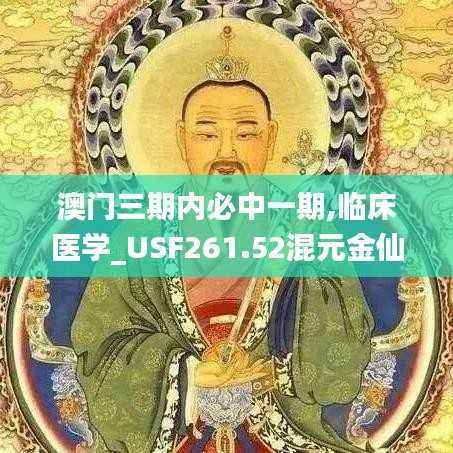 澳门三期内必中一期,临床医学_USF261.52混元金仙