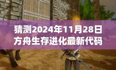 揭秘未来,方舟生存进化最新代码预测——揭秘2024年11月28日的探索之旅