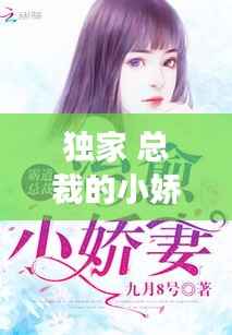 独家 总裁的小娇妻,独家婚约:总裁宠妻太甜蜜