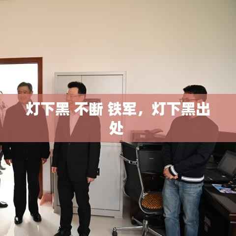 灯下黑 不断 铁军,灯下黑出处