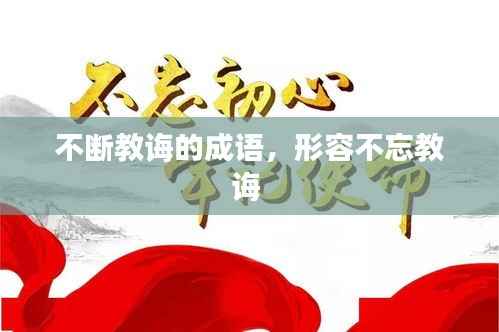 不断教诲的成语,形容不忘教诲