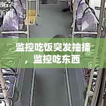 监控吃饭突发抽搐,监控吃东西