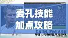 麦孔技能加点攻略,最新实况足球史诗实战解析