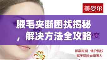 腋毛夹断困扰揭秘,解决方法全攻略
