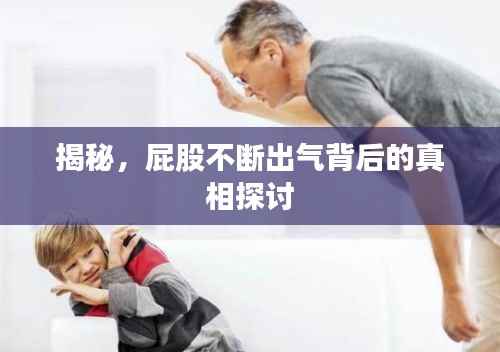 揭秘,屁股不断出气背后的真相探讨