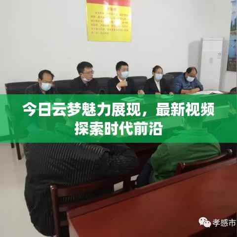 今日云梦魅力展现,最新视频探索时代前沿