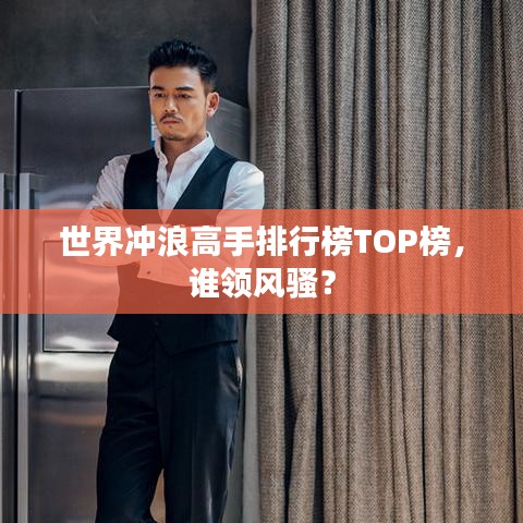 世界冲浪高手排行榜TOP榜,谁领风骚?